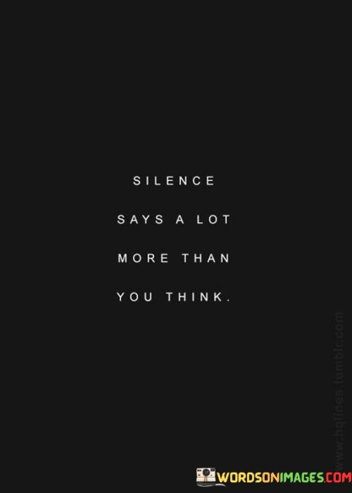 Silence-Says-A-Lot-More-Than-You-Think-Quotes.jpeg