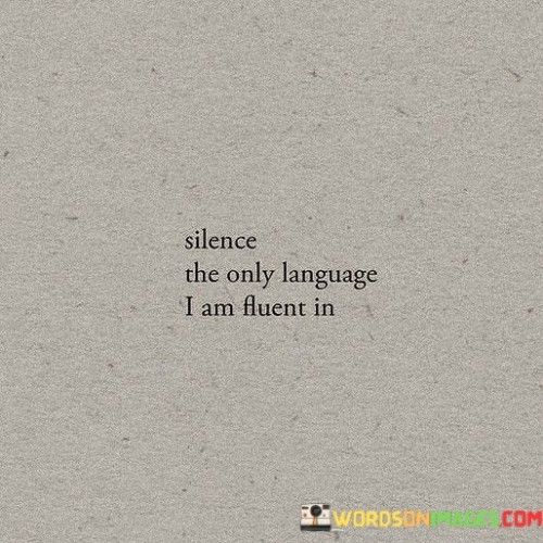 Silence-The-Only-Language-I-Am-Fluent-In-Quotes.jpeg
