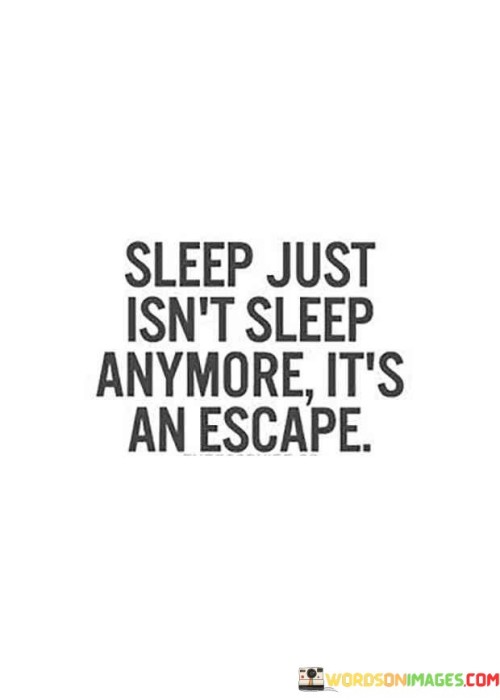 Sleep Just Isn't Sleep Anymore It's An Escape Quotes