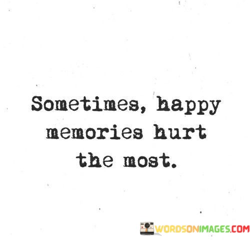 Sometimes-Happy-Memories-Hurt-The-Most-Quotes.jpeg