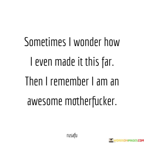 Sometimes-I-Wonder-How-I-Even-Made-It-This-Far-Quotes.jpeg