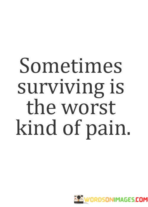 Sometimes-Surviving-Is-The-Worst-Kind-Of-Pain-Quotes.jpeg