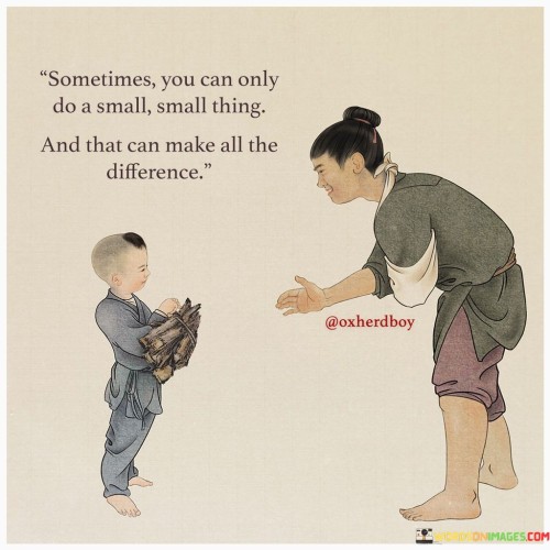 Sometimes You Can Only Do A Small Thing And That Can Make All The Difference Quotes