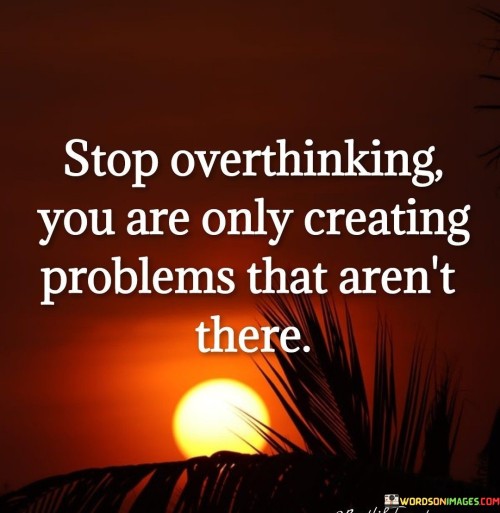 Stop-Overthinking-You-Are-Only-Creating-Problems-That-Arent-There-Quotes