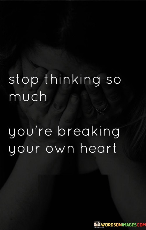 Stop Thinking So Much You're Breaking Quotes