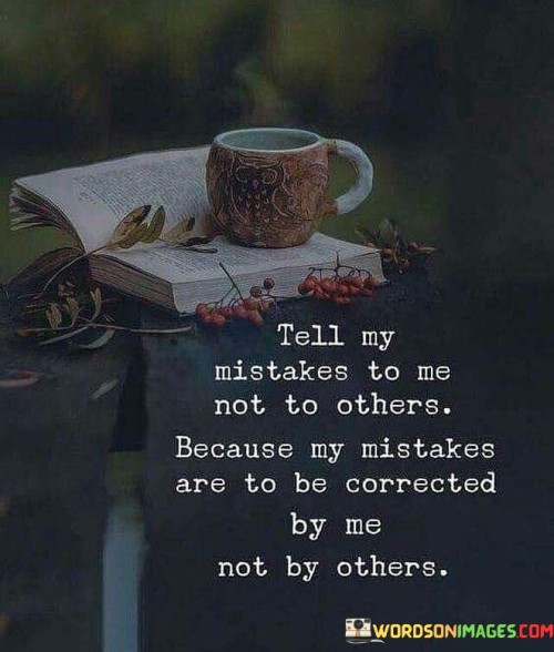 Tell My Mistakes To Me Not To Others Quotes