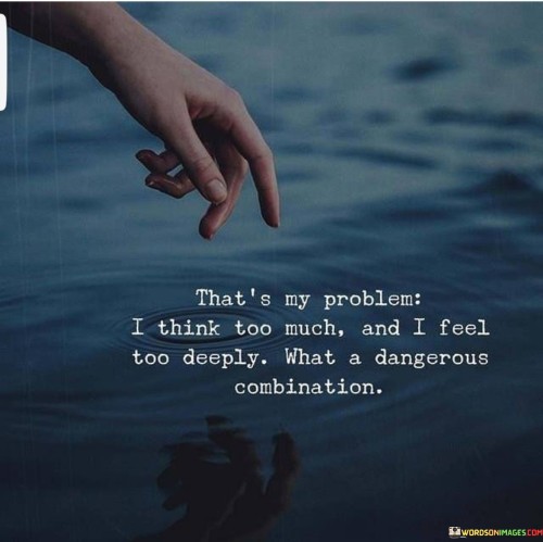 That's My Problemi Think Too Much And I Feel Quotes