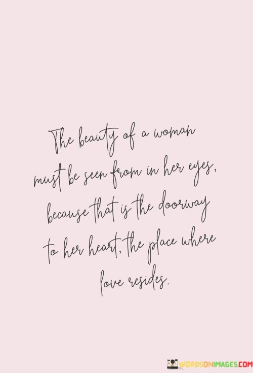 The-Beauty-Of-A-Woman-Must-Be-Seen-From-In-Her-Eyes-Because-That-Is-The-Doorway-Quotes.jpeg