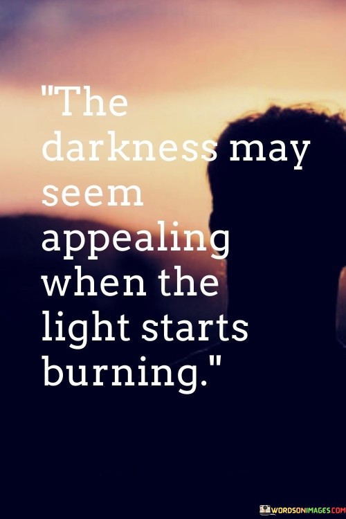 The-Darkness-May-Seem-Appealing-When-The-Light-Quotes.jpeg