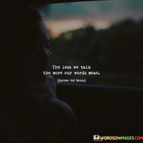 The-Less-We-Talk-The-More-Our-Words-Mean-Quotes.jpeg