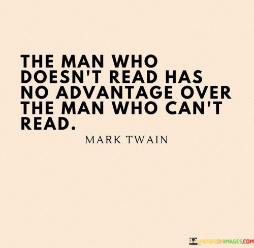 The Man Who Doesn't Read Has No Advantage Over Quotes