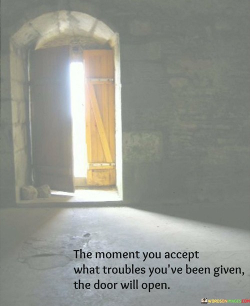 The-Moment-You-Accept-What-Troubles-Youve-Been-Given-The-Door-Will-Open-Quotes.jpeg