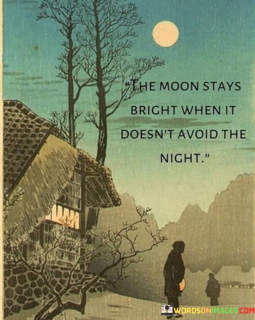 Thw-Moon-Stays-Bright-When-It-Doesnt-Avoid-The-Night-Quotes.jpeg