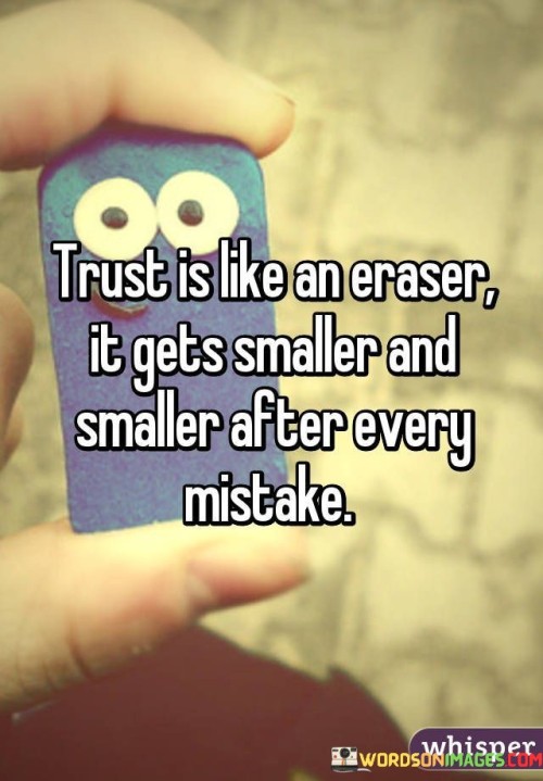 Trust Is Like An Eraser It Gets Smaller Quotes