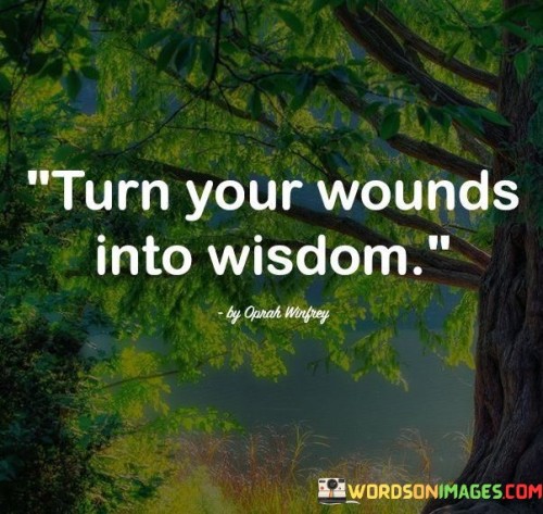 This insightful quote encourages us to transform our experiences of pain and suffering into sources of wisdom and growth. "Turn your wounds" refers to the emotional or psychological scars we may carry from difficult experiences.

"Into wisdom" suggests the opportunity to derive valuable lessons and insights from those wounds, allowing them to shape our understanding of ourselves and the world.

The quote serves as a powerful reminder of the resilience of the human spirit. In essence, it inspires us to view our challenges and setbacks as opportunities for personal development and transformation. By confronting our wounds with courage and introspection, we can gain profound insights and understanding that contribute to our emotional maturity and wisdom. This quote encourages us to embrace a growth mindset, recognizing that our pain can be a catalyst for personal growth and greater empathy towards others who may be facing similar struggles. By reframing our wounds as opportunities for growth and learning, we can transcend our past traumas and emerge stronger, wiser, and more compassionate individuals. It urges us to view our journey through life as a process of transformation, where our experiences, both positive and negative, can become valuable sources of wisdom and strength.