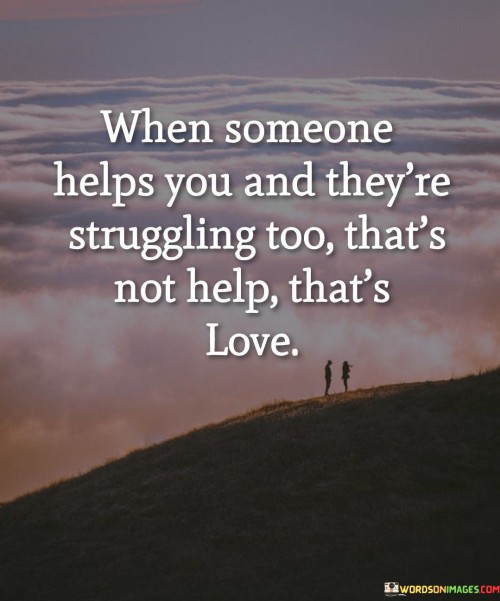 When-Someone-Helps-You-And-Theyre-Struggling-Too-Thats-Not-Help-Quotes.jpeg