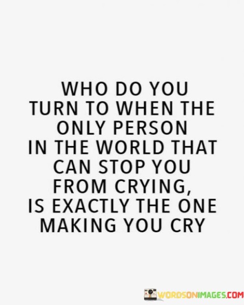 The quote reflects the paradox of relying on someone who causes pain. "Only person...making you cry" alludes to a conflicting dynamic. "Who do you turn to" signifies a search for comfort despite the source of pain. The quote highlights the emotional turmoil of seeking solace from the cause of distress.

The quote underscores the complexity of relationships. It reflects the inner struggle between seeking comfort and recognizing toxicity. "Exactly the one making you cry" emphasizes the dichotomy of needing someone who contributes to emotional distress.

In essence, the quote speaks to the inner conflict between seeking support and acknowledging toxicity. It emphasizes the challenge of turning to the source of pain for comfort. The quote captures the emotional turmoil of navigating relationships that simultaneously provide solace and inflict suffering.