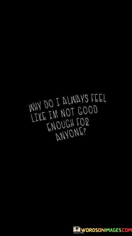 Why Do I Always Feel Like I'm Not Good Quotes