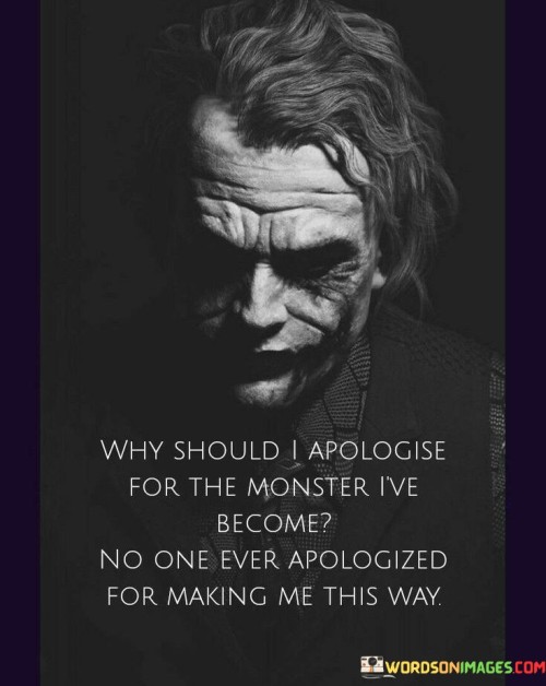 Why-Should-I-Apologize-For-The-Monster-Ive-Become-Quotes.jpeg