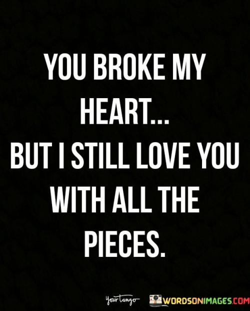 You-Broke-My-Heart-But-I-Still-Love-You-Quotes.jpeg