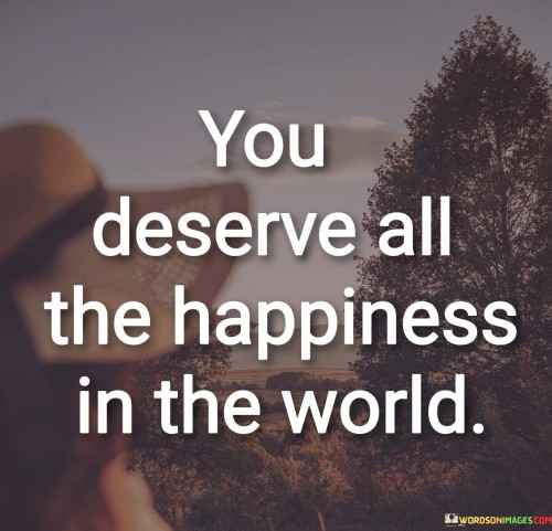 You-Deserve-All-The-Happiness-In-The-World-Quotes.jpeg