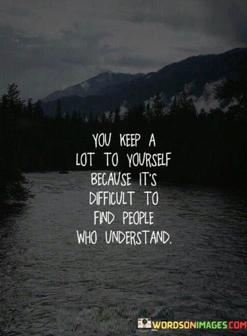 You Keep A Lot To Yourself Because It's Difficult Quotes