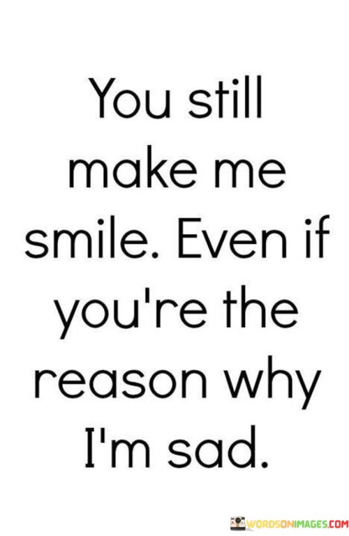 You-Still-Make-Me-Smile-Even-If-Youre-Quotes9d969ca561ecb687.jpeg