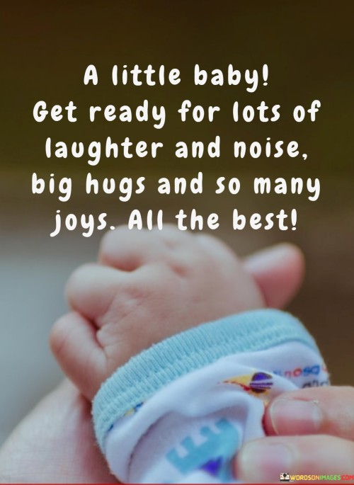 A-Little-Baby-Get-Ready-For-Lots-Of-Laughter-And-Noise-Big-Hugs-And-So-Quotes.jpeg