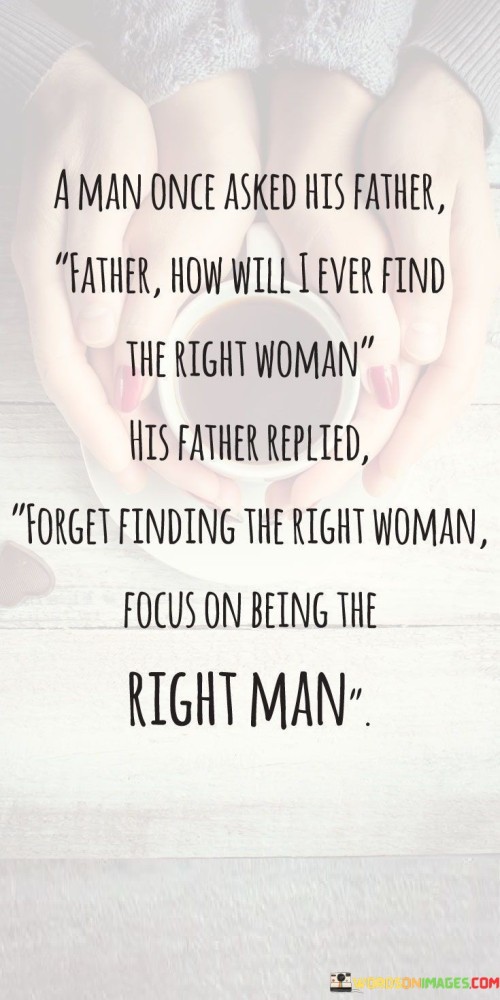 A Man Once Asked His Father Father How Will I Ever Find The Right Quotes