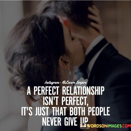 A Perfect Relationship Isn't Perfect It's Just That Both People Never Give Up Quotes