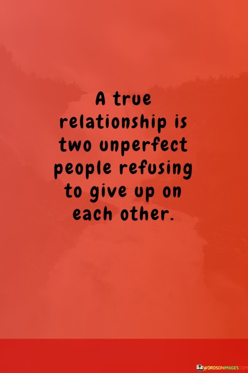 A-True-Relationship-Is-Two-Unperfect-People-Refusing-To-Give-Up-On-Each-Quotes.jpeg