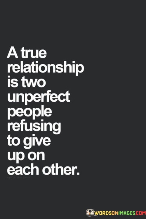 A True Relationship Is Two Unperfect People Refusing To Give Up On Quotes