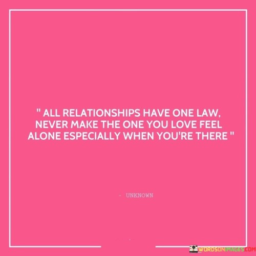 All-Relationships-Have-One-Law-Never-Make-The-One-You-Love-Feel-Alone-Especially-Quotes.jpeg