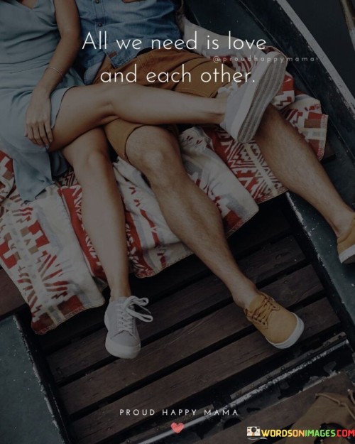 All-We-Need-Is-Love-And-Each-Other-Quotes.jpeg