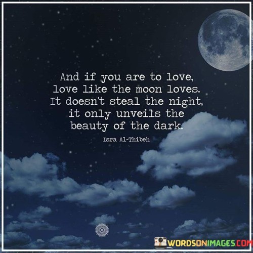 And If You Are To Love Love Like The Moon Loves It Doesn't Steel The Night Quotes