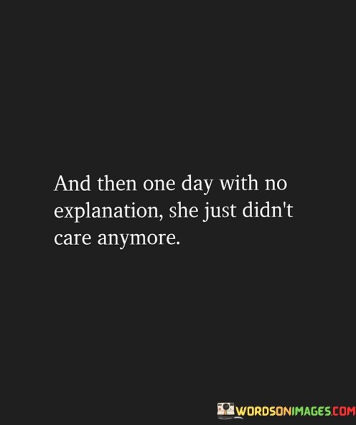 And Them One Day With No Explanation She Just Didn't Care Anymore Quotes