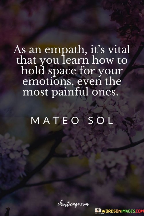 As-An-Empath-It_s-Vital-That-You-Learn-How-To-Hold-Space-For-Your-Emotions-Even-Quotes.jpeg