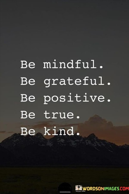 Be-Mindful-Be-Grateful-Be-Positive-Be-True-Be-Kind-Quotes.jpeg