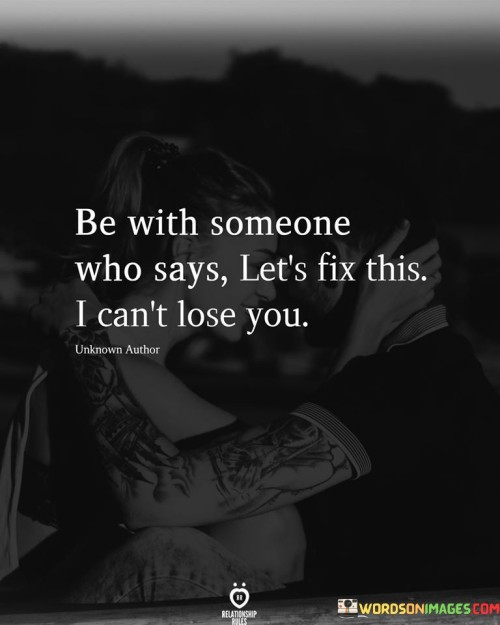 Be With Someone Who Says Let's Fix This I Can't Lose You Quotes