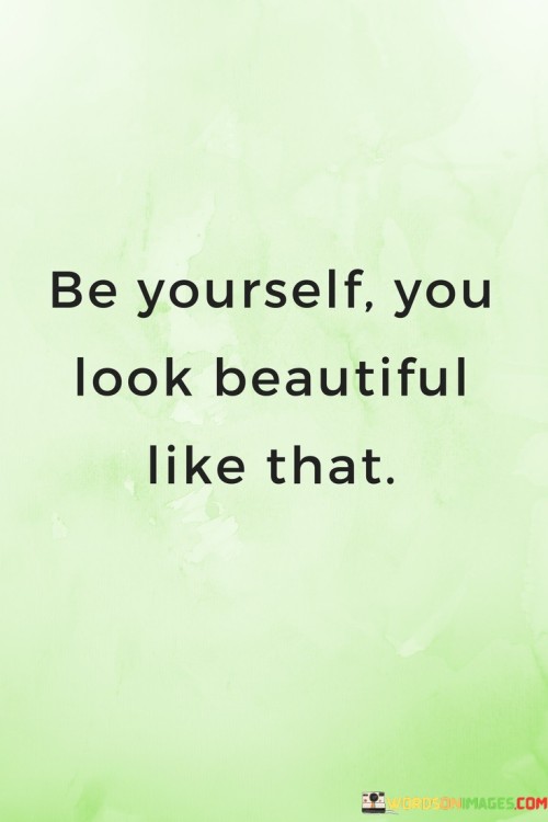 Be-Yourself-You-Look-Beautiful-Like-That-Quotes.jpeg