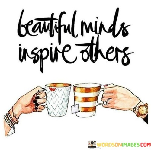 Beautiful Minds Inspire Others Quotes