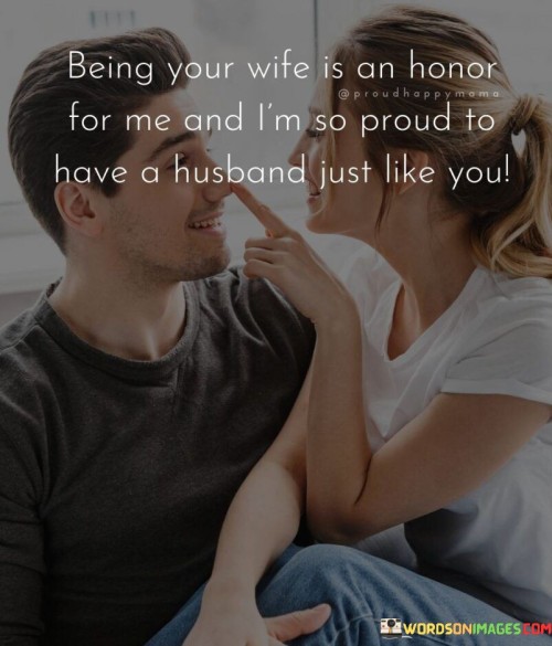 Being Your Wife Is An Honor For Me And I'm So Proud To Have A Husband Quotes