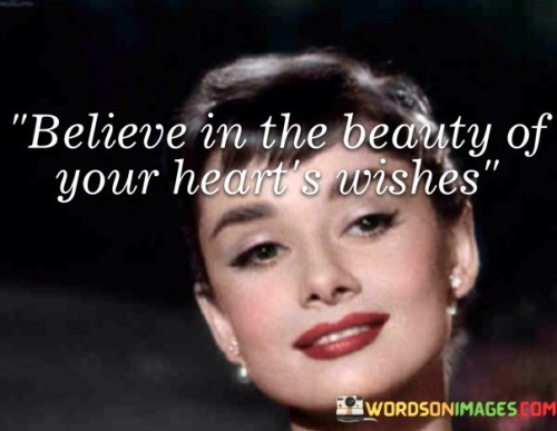 Believe In The Beauty Of Your Heart's Wishes Quotes