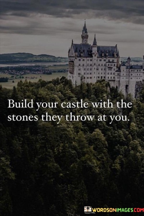 Build-Your-Castle-With-The-Stones-They-Throw-At-You-Quotes.jpeg