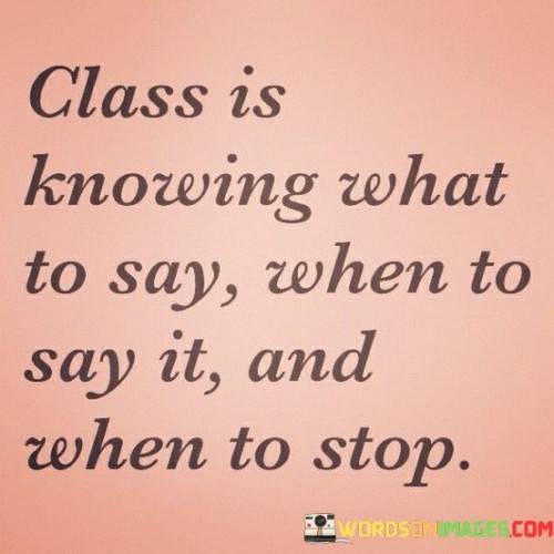 Class Is Knowing What To Say, When To Say It And When To Stop Quotes