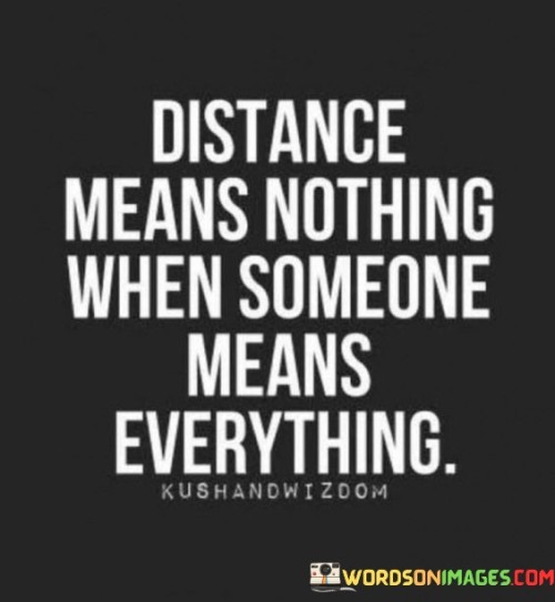 Distance-Means-Nothing-When-Someone-Means-Everything-Quotes.jpeg