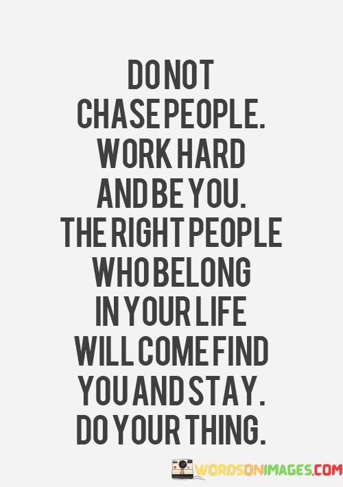 Do-Not-Chase-People-Work-Hard-And-Be-You-The-Right-People-Quotes.jpeg