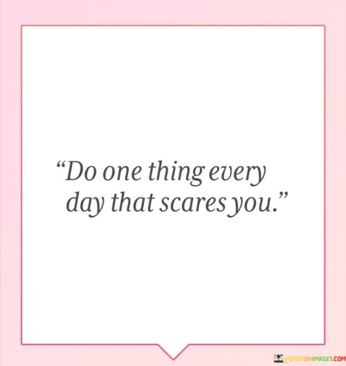 Do-One-Thing-Every-Day-That-Scares-You-Quotes.jpeg