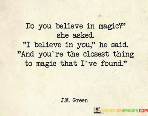 Do-You-Believe-In-Magic-She-Asked-I-Believe-In-You-He-Said-And-Youre-The-Closest-Quotes.jpeg