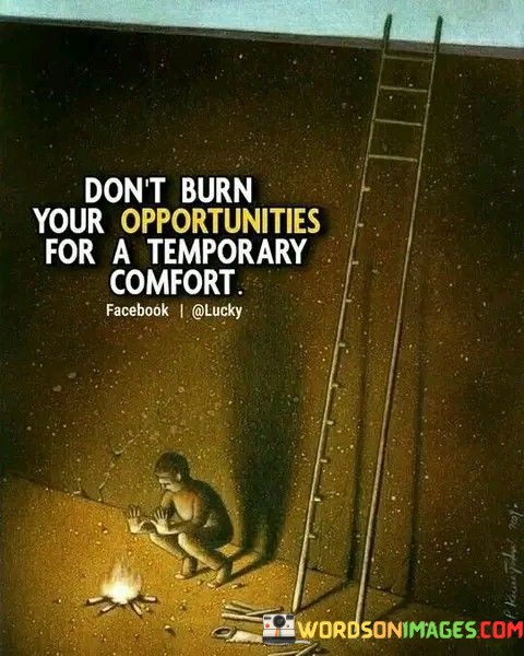 Dont-Burn-Your-Opportunities-For-A-Temporary-Comfort-Quotes.jpeg